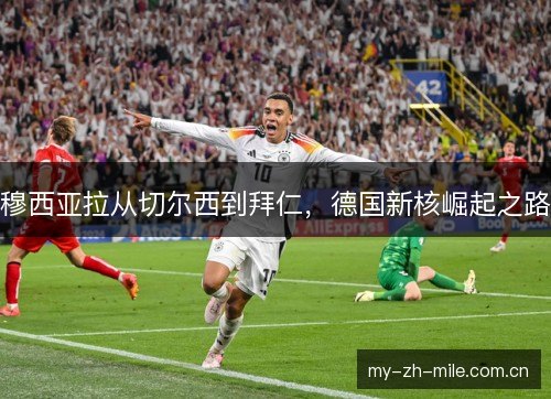 穆西亚拉从切尔西到拜仁，德国新核崛起之路