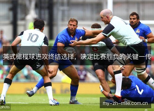 英式橄榄球进攻终结选择,决定比赛胜负的关键一传 英式橄榄球进攻终结选择,决定比赛胜负的关键一传